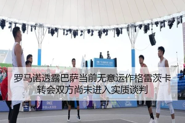 罗马诺透露巴萨当前无意运作格雷茨卡转会双方尚未进入实质谈判